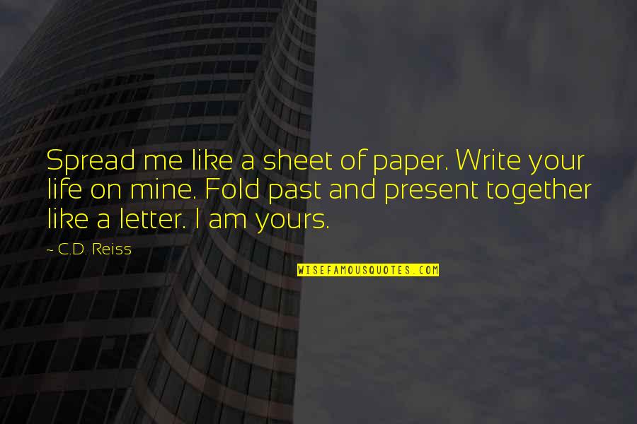 Your Mine I'm Yours Quotes By C.D. Reiss: Spread me like a sheet of paper. Write Your Mine I'm Yours Quotes By C.D. Reiss: Spread me like a sheet of paper. Write