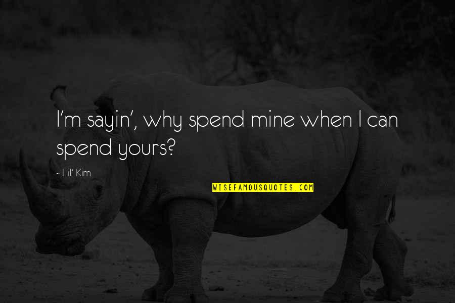 Your Mine I'm Yours Quotes By Lil' Kim: I'm sayin', why spend mine when I can