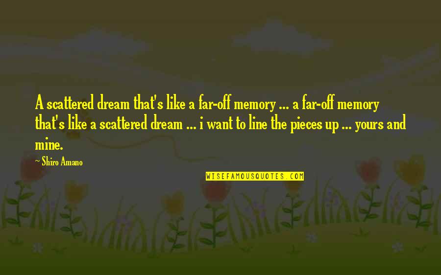 Your Mine I'm Yours Quotes By Shiro Amano: A scattered dream that's like a far-off memory Your Mine I'm Yours Quotes By Shiro Amano: A scattered dream that's like a far-off memory