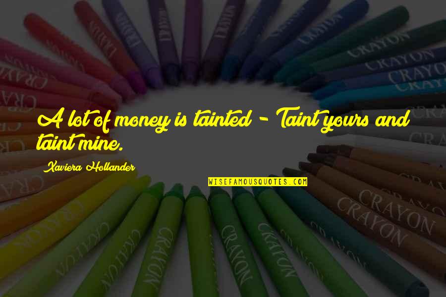 Your Mine I'm Yours Quotes By Xaviera Hollander: A lot of money is tainted - Taint Your Mine I'm Yours Quotes By Xaviera Hollander: A lot of money is tainted - Taint