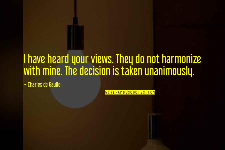 Your Mine Quotes By Charles De Gaulle: I have heard your views. They do not Your Mine Quotes By Charles De Gaulle: I have heard your views. They do not