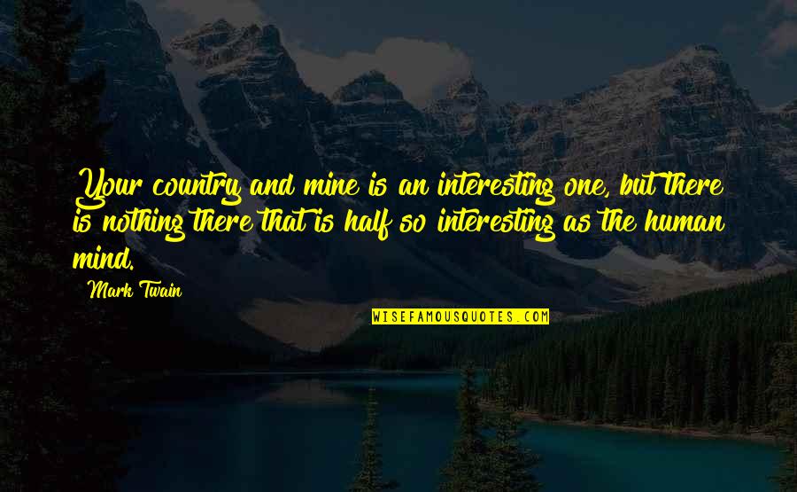 Your Mine Quotes By Mark Twain: Your country and mine is an interesting one, Your Mine Quotes By Mark Twain: Your country and mine is an interesting one,