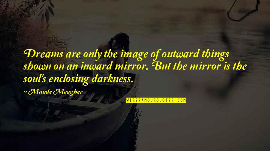 Your Mirror Image Quotes By Maude Meagher: Dreams are only the image of outward things