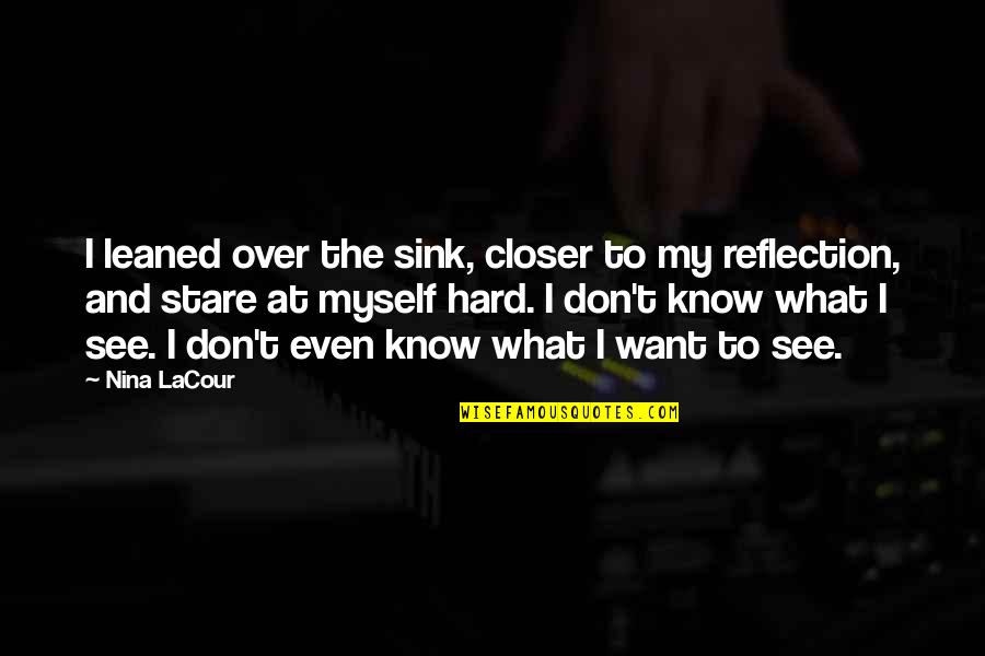 Your Mirror Image Quotes By Nina LaCour: I leaned over the sink, closer to my