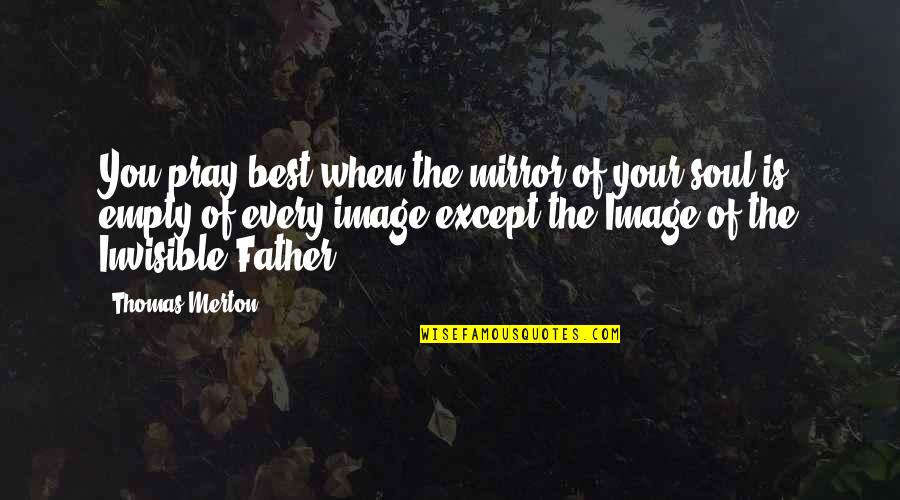 Your Mirror Image Quotes By Thomas Merton: You pray best when the mirror of your