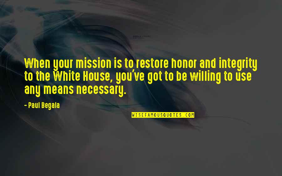 Your Mission Quotes By Paul Begala: When your mission is to restore honor and Your Mission Quotes By Paul Begala: When your mission is to restore honor and