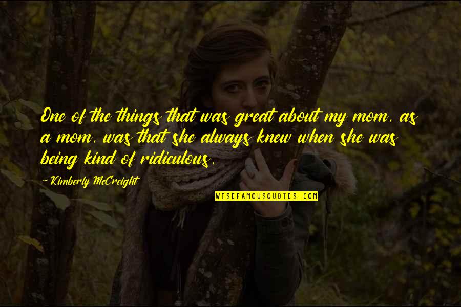 Your Mom Always Being There Quotes By Kimberly McCreight: One of the things that was great about Your Mom Always Being There Quotes By Kimberly McCreight: One of the things that was great about