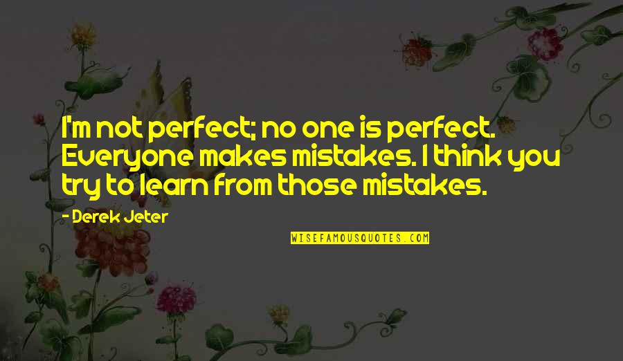 Your Mom Being Sick Quotes By Derek Jeter: I'm not perfect; no one is perfect. Everyone