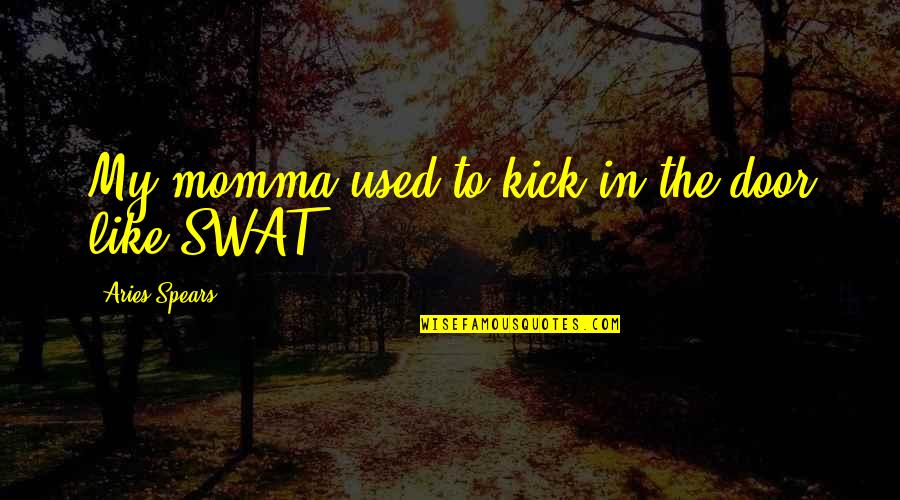 Your Momma Quotes By Aries Spears: My momma used to kick in the door Your Momma Quotes By Aries Spears: My momma used to kick in the door