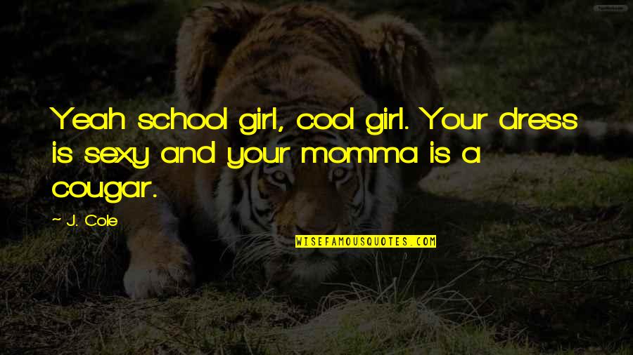Your Momma Quotes By J. Cole: Yeah school girl, cool girl. Your dress is