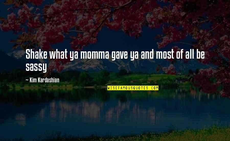 Your Momma Quotes By Kim Kardashian: Shake what ya momma gave ya and most