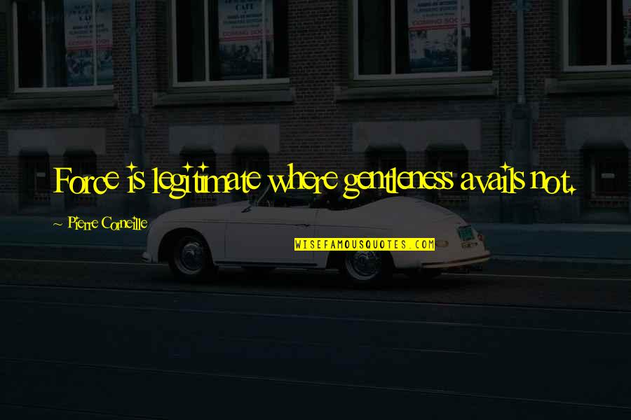 Your Momma's So Fat Quotes By Pierre Corneille: Force is legitimate where gentleness avails not. Your Momma's So Fat Quotes By Pierre Corneille: Force is legitimate where gentleness avails not.