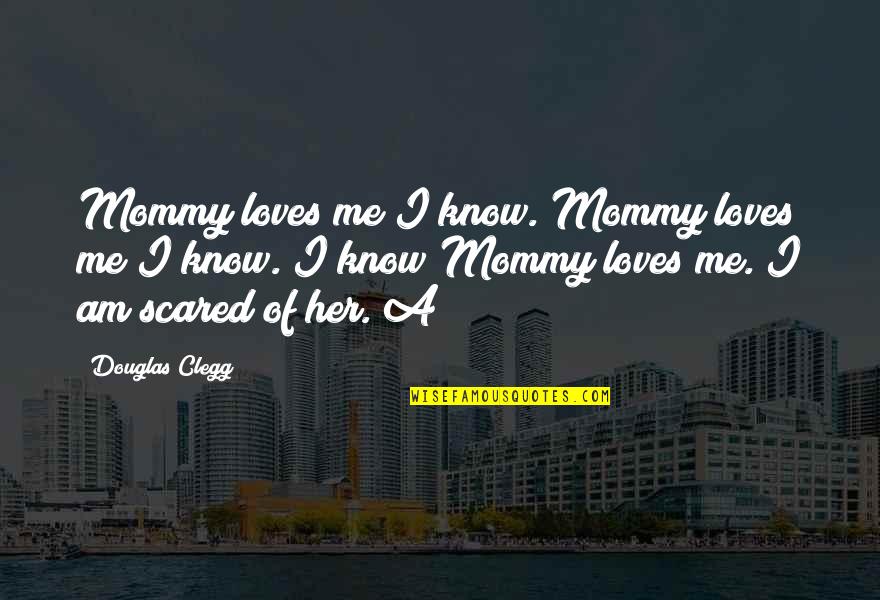 Your Mommy Loves You Quotes By Douglas Clegg: Mommy loves me I know. Mommy loves me