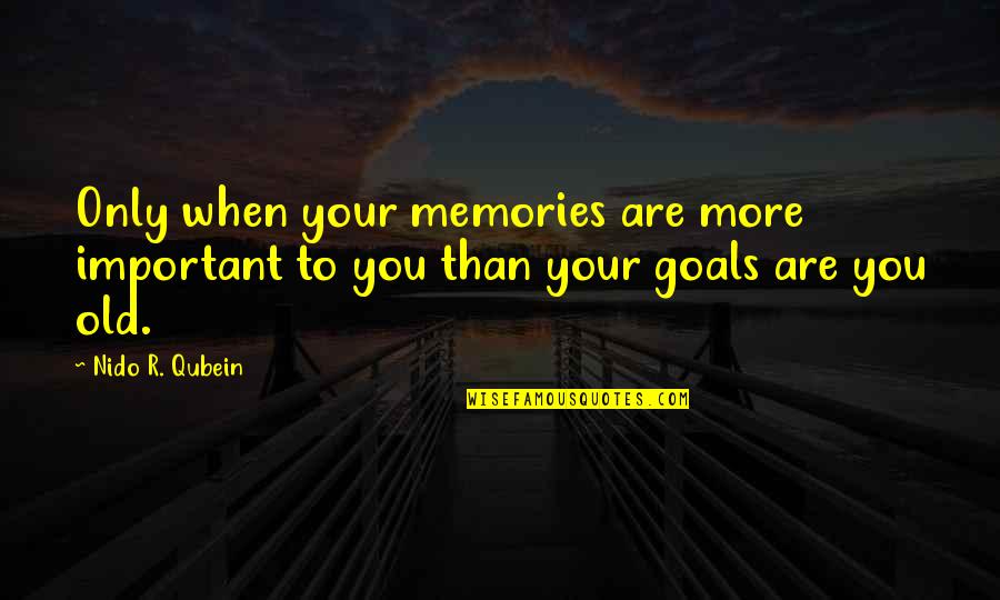 Your More Important Quotes By Nido R. Qubein: Only when your memories are more important to