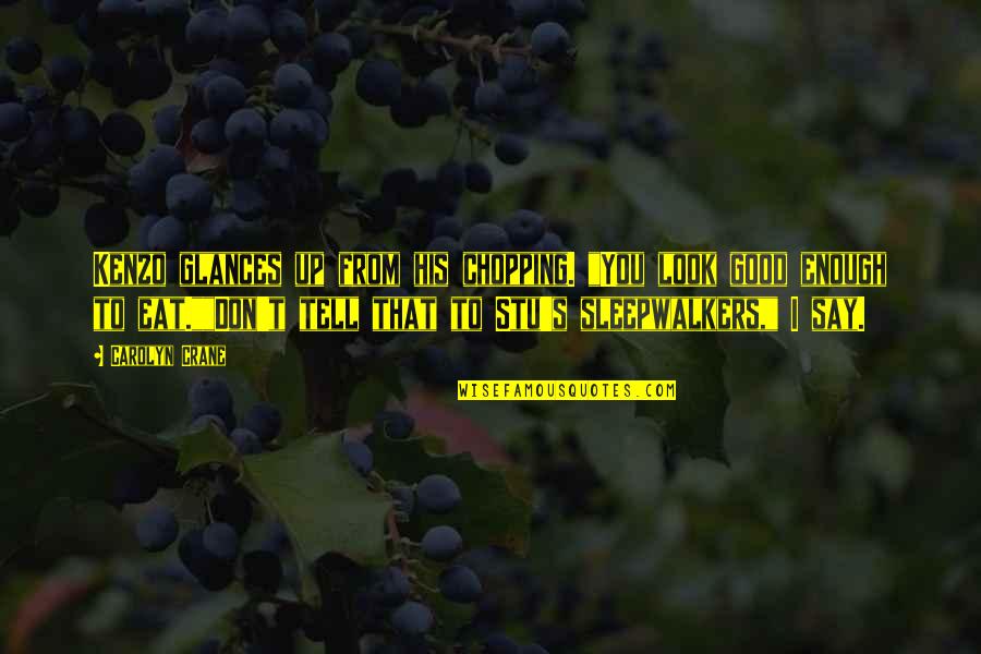 Your More Than Good Enough Quotes By Carolyn Crane: Kenzo glances up from his chopping. "You look