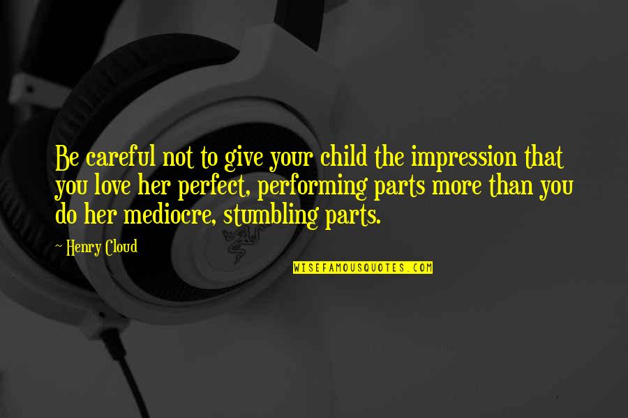 Your More Than Perfect Quotes By Henry Cloud: Be careful not to give your child the