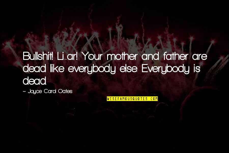 Your Mother And Father Quotes By Joyce Carol Oates: Bullshit! Li-ar! Your mother and father are dead Your Mother And Father Quotes By Joyce Carol Oates: Bullshit! Li-ar! Your mother and father are dead
