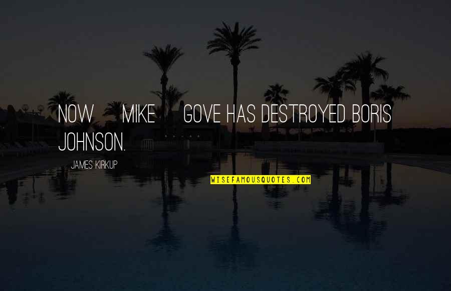 Your Mother In Heaven Quotes By James Kirkup: Now [Mike] Gove has destroyed Boris Johnson.