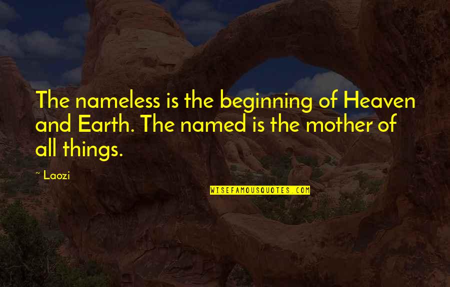 Your Mother In Heaven Quotes By Laozi: The nameless is the beginning of Heaven and