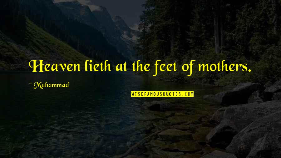 Your Mother In Heaven Quotes By Muhammad: Heaven lieth at the feet of mothers. Your Mother In Heaven Quotes By Muhammad: Heaven lieth at the feet of mothers.