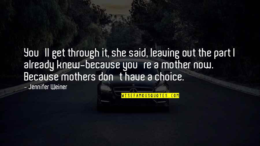 Your Mother Leaving You Quotes By Jennifer Weiner: You'll get through it, she said, leaving out