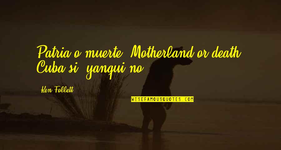 Your Motherland Quotes By Ken Follett: Patria o muerte! Motherland or death! Cuba si,