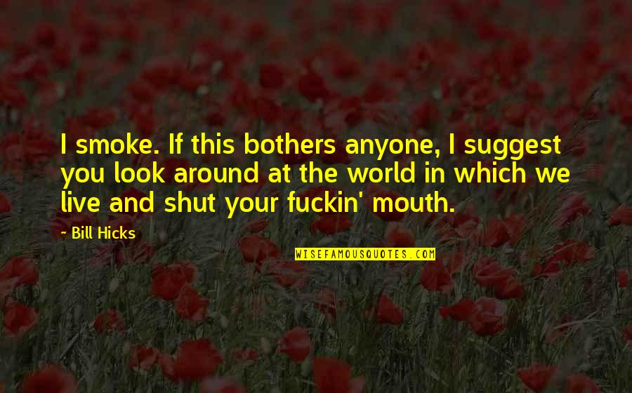 Your Mouth Quotes By Bill Hicks: I smoke. If this bothers anyone, I suggest