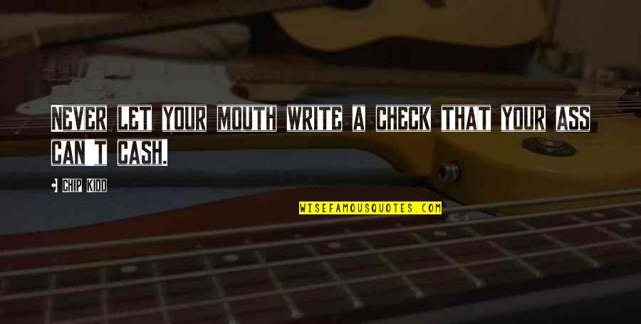 Your Mouth Quotes By Chip Kidd: Never let your mouth write a check that
