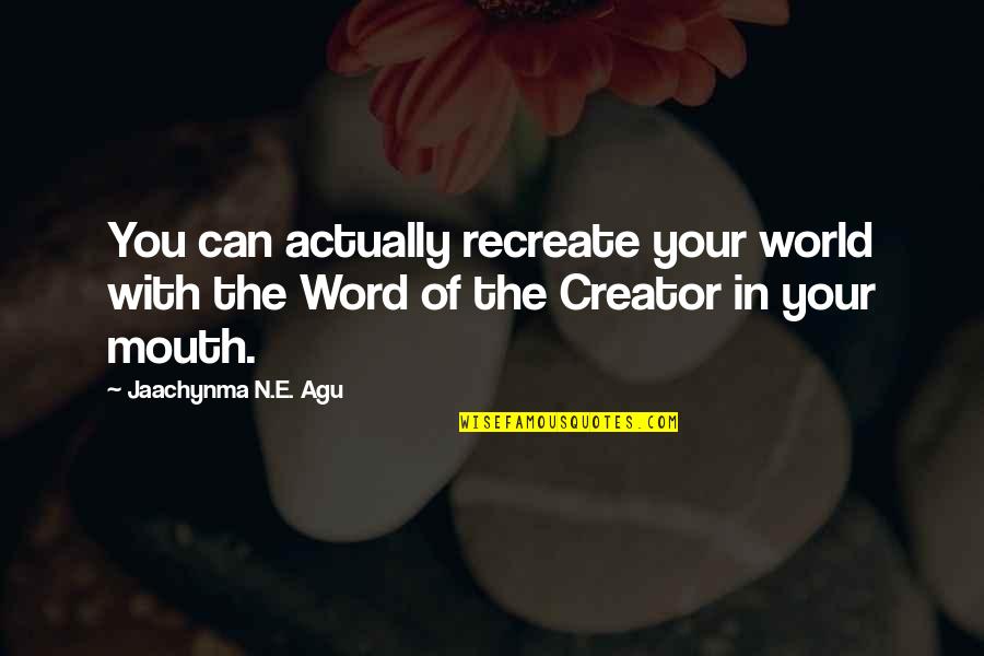 Your Mouth Quotes By Jaachynma N.E. Agu: You can actually recreate your world with the