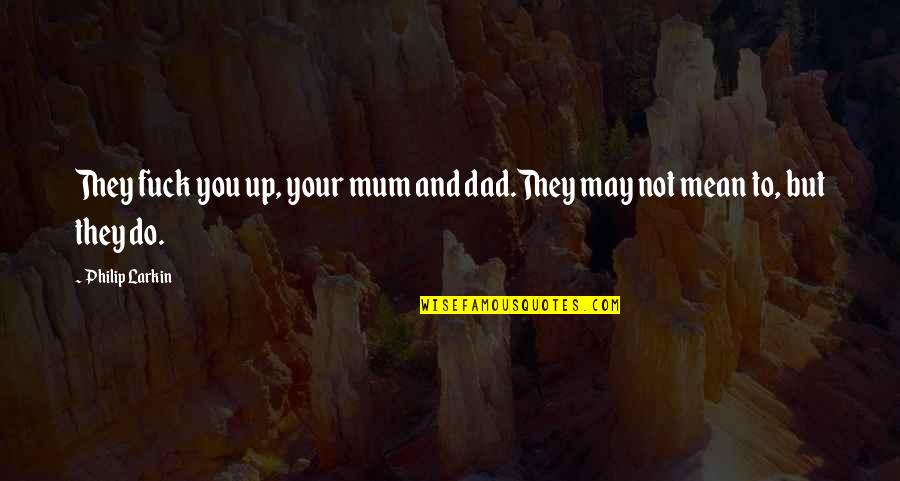 Your Mum And Dad Quotes By Philip Larkin: They fuck you up, your mum and dad.They