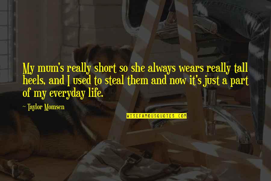 Your Mum Best Quotes By Taylor Momsen: My mum's really short so she always wears Your Mum Best Quotes By Taylor Momsen: My mum's really short so she always wears