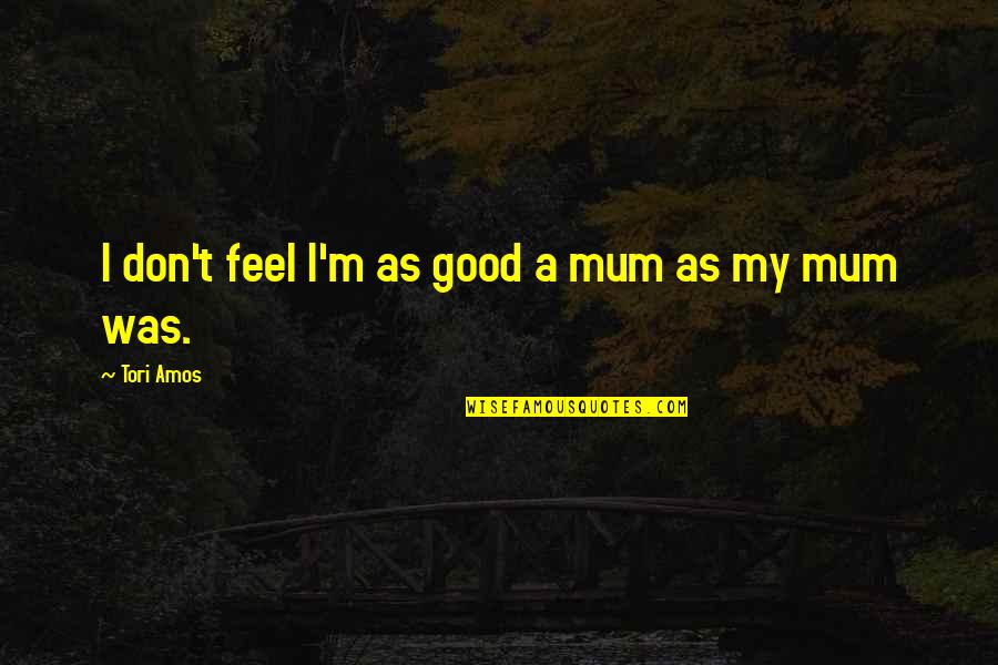Your Mum Best Quotes By Tori Amos: I don't feel I'm as good a mum Your Mum Best Quotes By Tori Amos: I don't feel I'm as good a mum