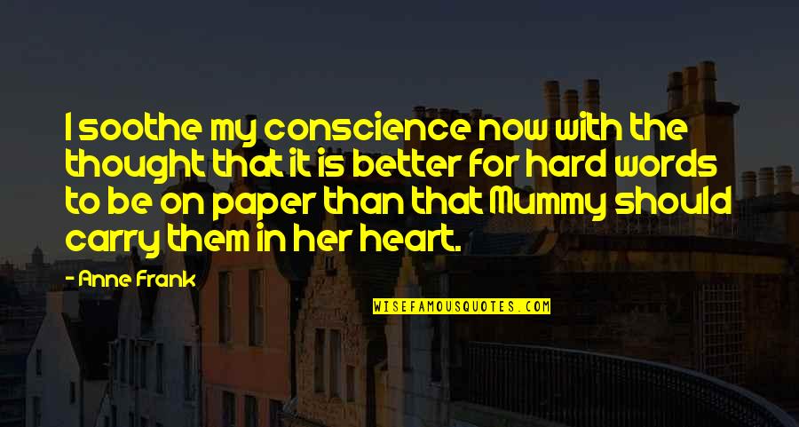 Your Mummy Quotes By Anne Frank: I soothe my conscience now with the thought Your Mummy Quotes By Anne Frank: I soothe my conscience now with the thought