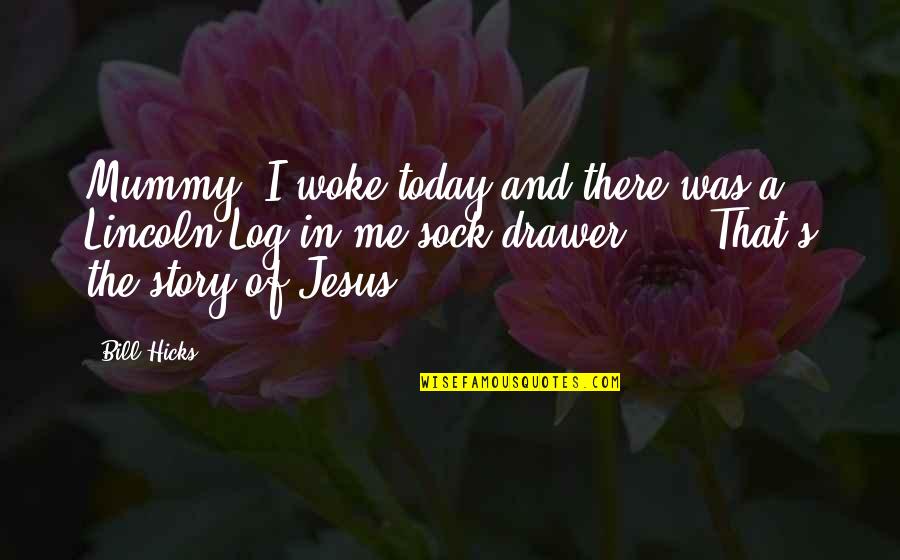Your Mummy Quotes By Bill Hicks: Mummy, I woke today and there was a Your Mummy Quotes By Bill Hicks: Mummy, I woke today and there was a