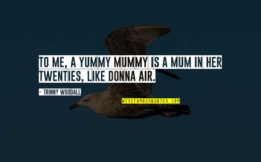 Your Mummy Quotes By Trinny Woodall: To me, a yummy mummy is a mum Your Mummy Quotes By Trinny Woodall: To me, a yummy mummy is a mum