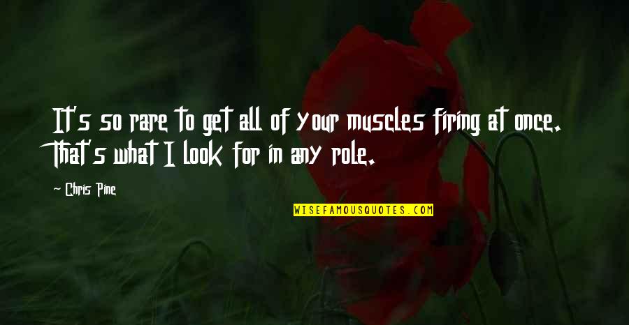 Your Muscles Quotes By Chris Pine: It's so rare to get all of your Your Muscles Quotes By Chris Pine: It's so rare to get all of your