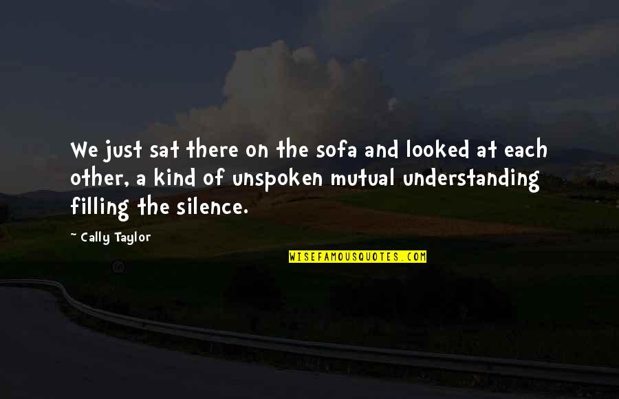 Your Mutual Understanding Quotes By Cally Taylor: We just sat there on the sofa and