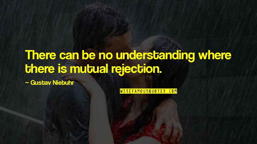 Your Mutual Understanding Quotes By Gustav Niebuhr: There can be no understanding where there is