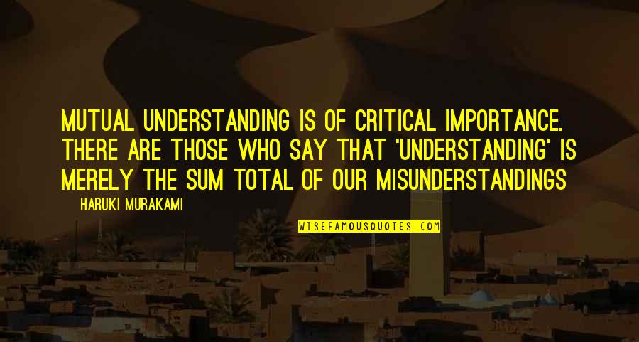 Your Mutual Understanding Quotes By Haruki Murakami: Mutual understanding is of critical importance. There are