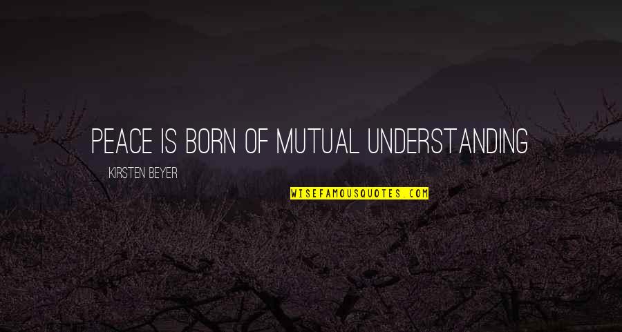 Your Mutual Understanding Quotes By Kirsten Beyer: Peace is born of mutual understanding