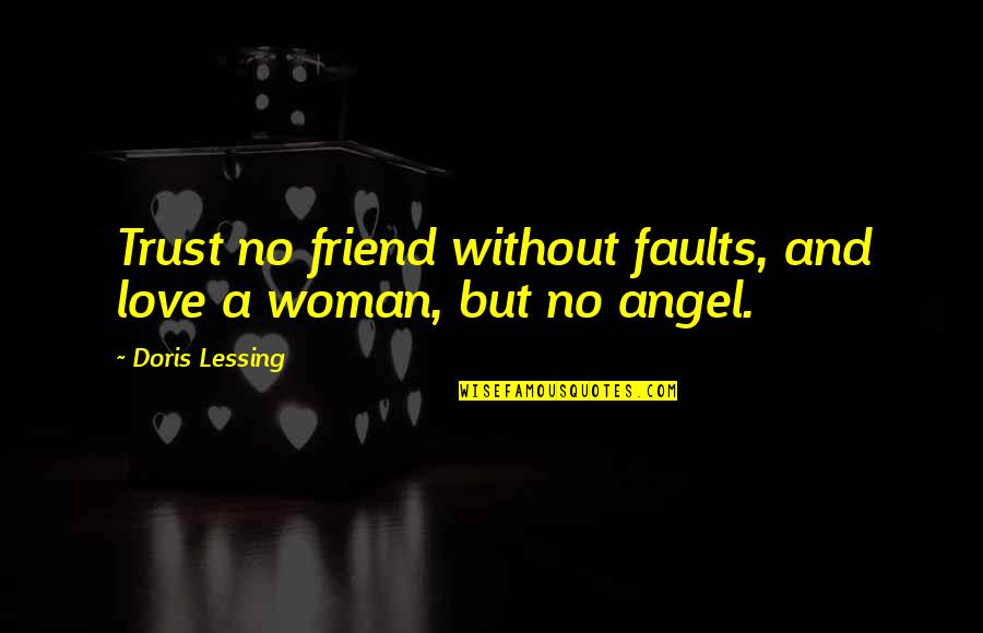 Your My Angel Best Friend Quotes By Doris Lessing: Trust no friend without faults, and love a