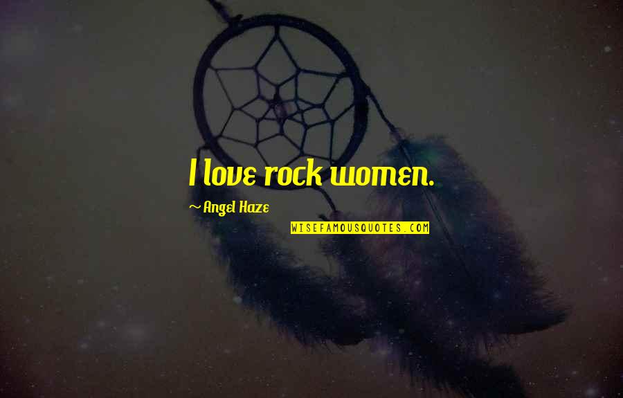 Your My Angel Love Quotes By Angel Haze: I love rock women.