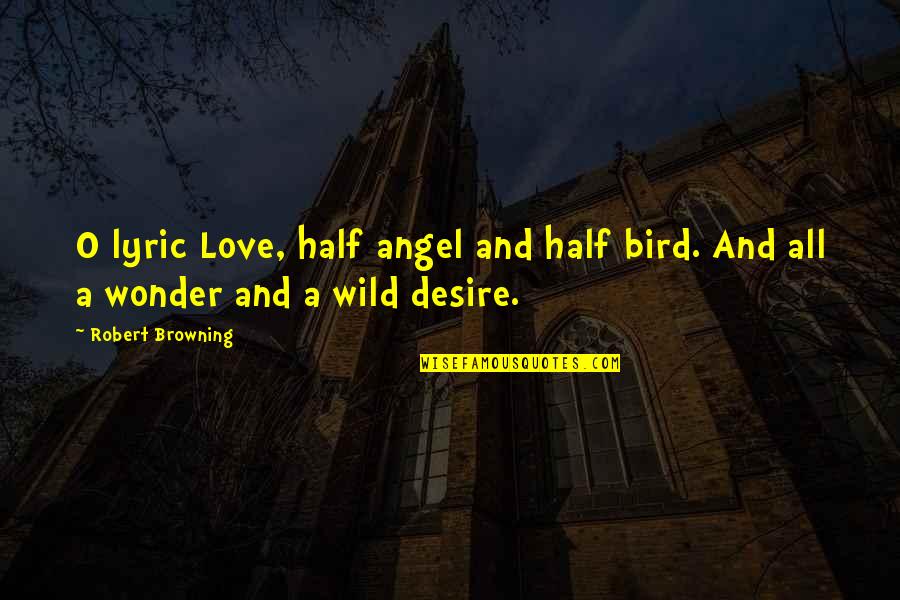 Your My Angel Love Quotes By Robert Browning: O lyric Love, half angel and half bird.