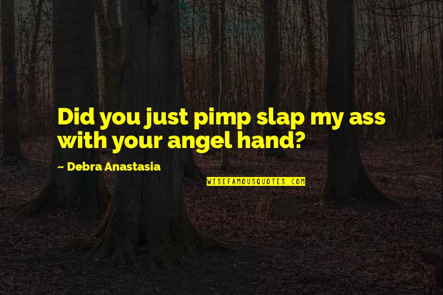 Your My Angel Quotes By Debra Anastasia: Did you just pimp slap my ass with