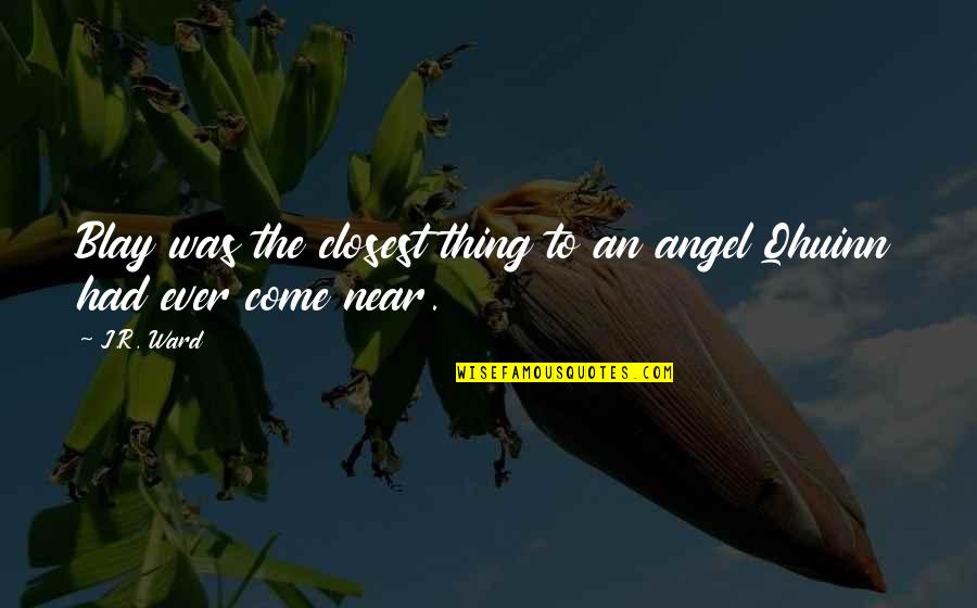 Your My Angel Quotes By J.R. Ward: Blay was the closest thing to an angel