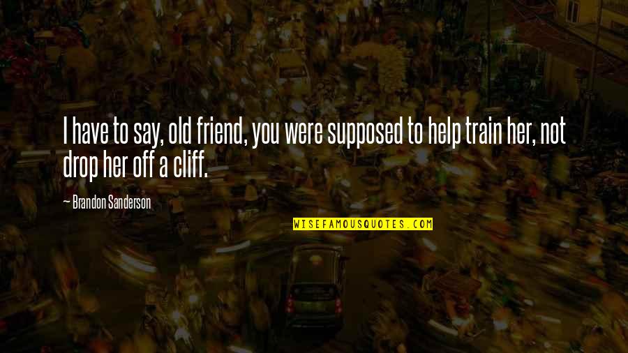 Your My Best Friend Quotes By Brandon Sanderson: I have to say, old friend, you were