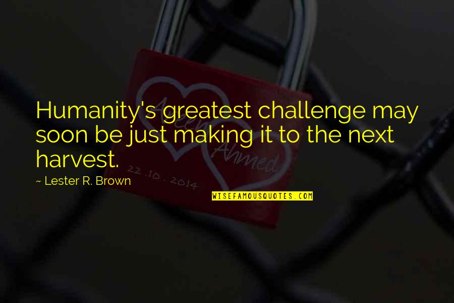 Your My Bestie Quotes By Lester R. Brown: Humanity's greatest challenge may soon be just making