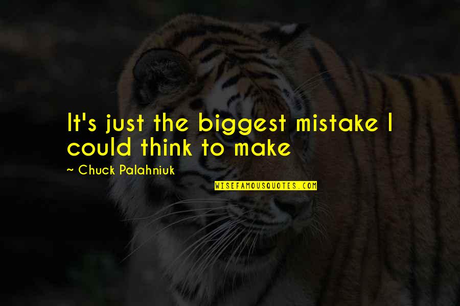 Your My Biggest Mistake Quotes By Chuck Palahniuk: It's just the biggest mistake I could think