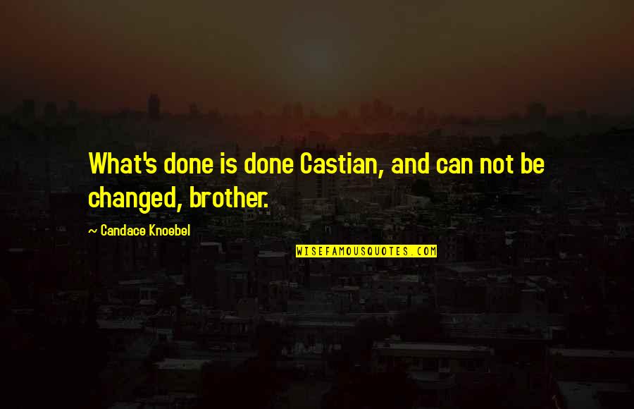 Your My Brother Quotes By Candace Knoebel: What's done is done Castian, and can not Your My Brother Quotes By Candace Knoebel: What's done is done Castian, and can not