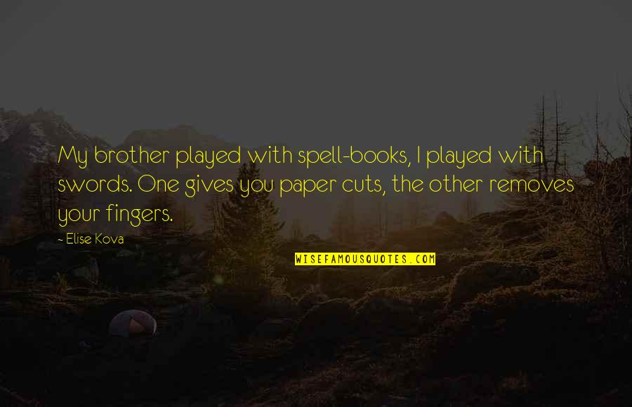 Your My Brother Quotes By Elise Kova: My brother played with spell-books, I played with Your My Brother Quotes By Elise Kova: My brother played with spell-books, I played with